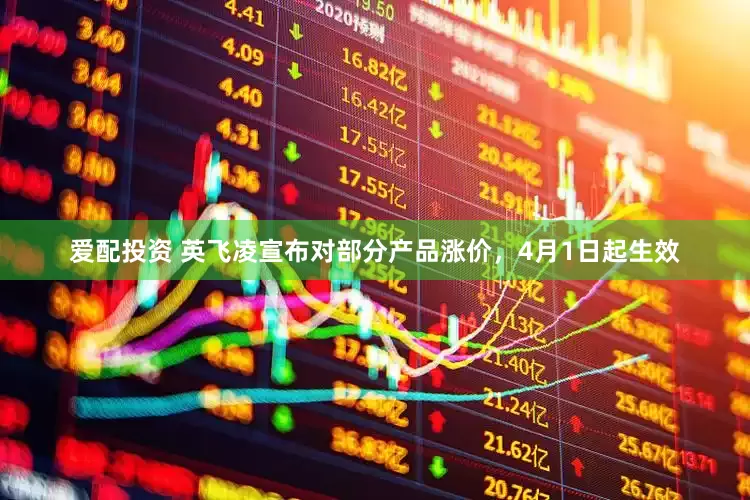 爱配投资 英飞凌宣布对部分产品涨价，4月1日起生效